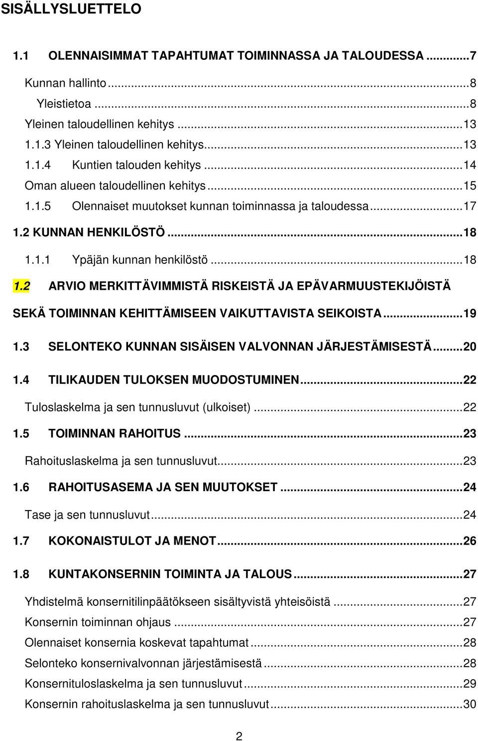 1.1 Ypäjän kunnan henkilöstö... 18 1.2 ARVIO MERKITTÄVIMMISTÄ RISKEISTÄ JA EPÄVARMUUSTEKIJÖISTÄ SEKÄ TOIMINNAN KEHITTÄMISEEN VAIKUTTAVISTA SEIKOISTA... 19 1.