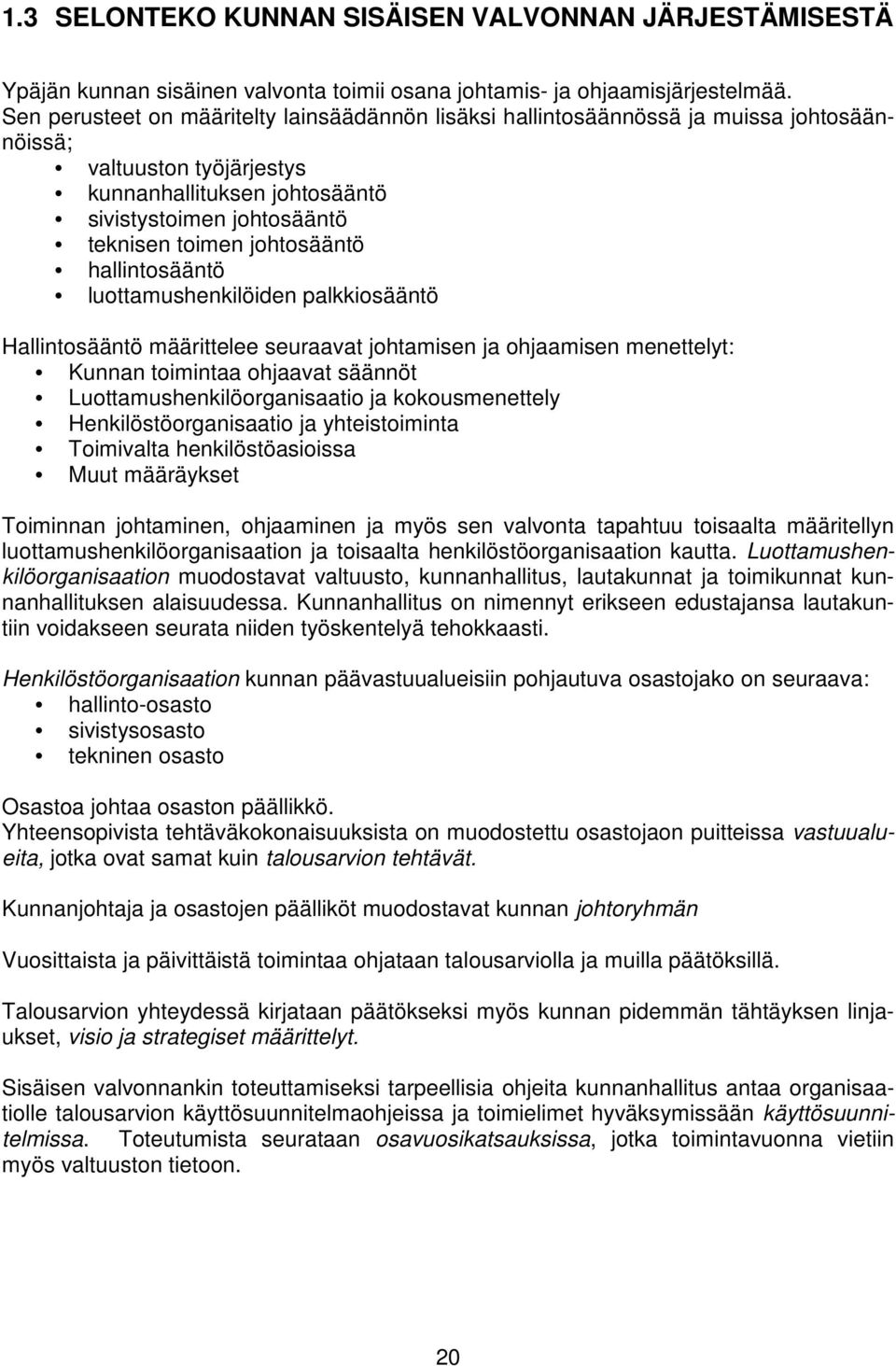 johtosääntö hallintosääntö luottamushenkilöiden palkkiosääntö Hallintosääntö määrittelee seuraavat johtamisen ja ohjaamisen menettelyt: Kunnan toimintaa ohjaavat säännöt Luottamushenkilöorganisaatio