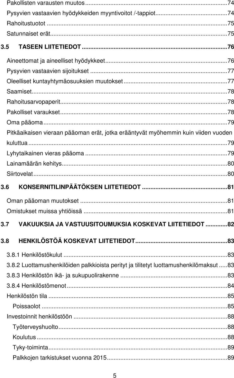 .. 78 Oma pääoma... 79 Pitkäaikaisen vieraan pääoman erät, jotka erääntyvät myöhemmin kuin viiden vuoden kuluttua... 79 Lyhytaikainen vieras pääoma... 79 Lainamäärän kehitys... 80 Siirtovelat... 80 3.