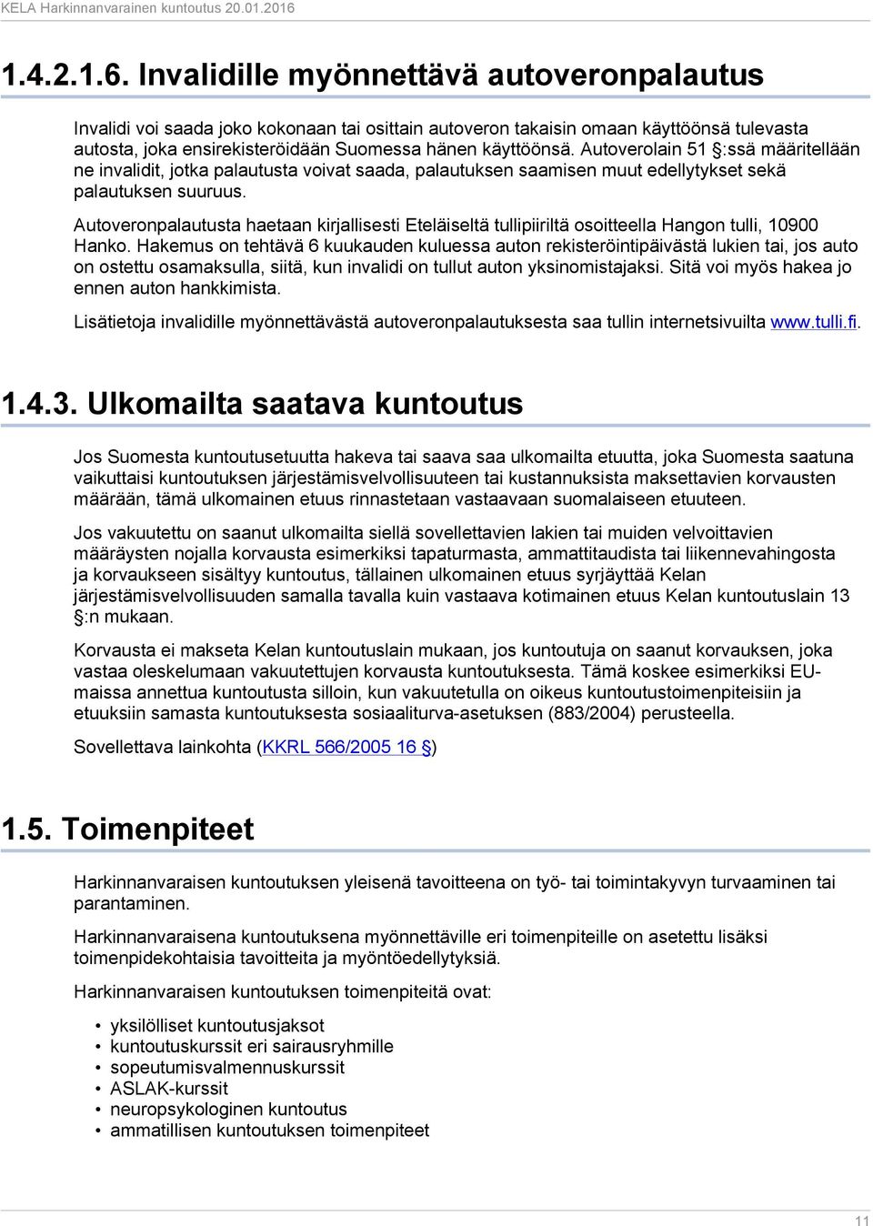 Autoverolain 51 :ssä määritellään ne invalidit, jotka palautusta voivat saada, palautuksen saamisen muut edellytykset sekä palautuksen suuruus.