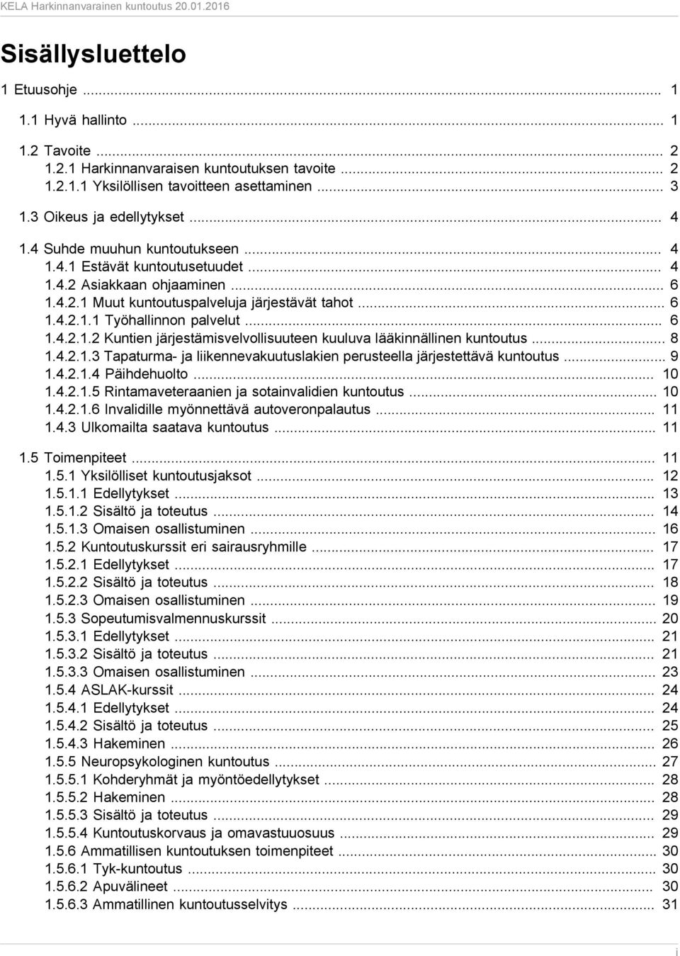 .. 6 1.4.2.1.2 Kuntien järjestämisvelvollisuuteen kuuluva lääkinnällinen kuntoutus... 8 1.4.2.1.3 Tapaturma- ja liikennevakuutuslakien perusteella järjestettävä kuntoutus... 9 1.4.2.1.4 Päihdehuolto.