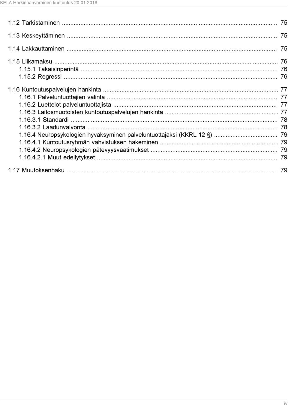 .. 78 1.16.3.2 Laadunvalvonta... 78 1.16.4 Neuropsykologien hyväksyminen palveluntuottajaksi (KKRL 12 )... 79 1.16.4.1 Kuntoutusryhmän vahvistuksen hakeminen.