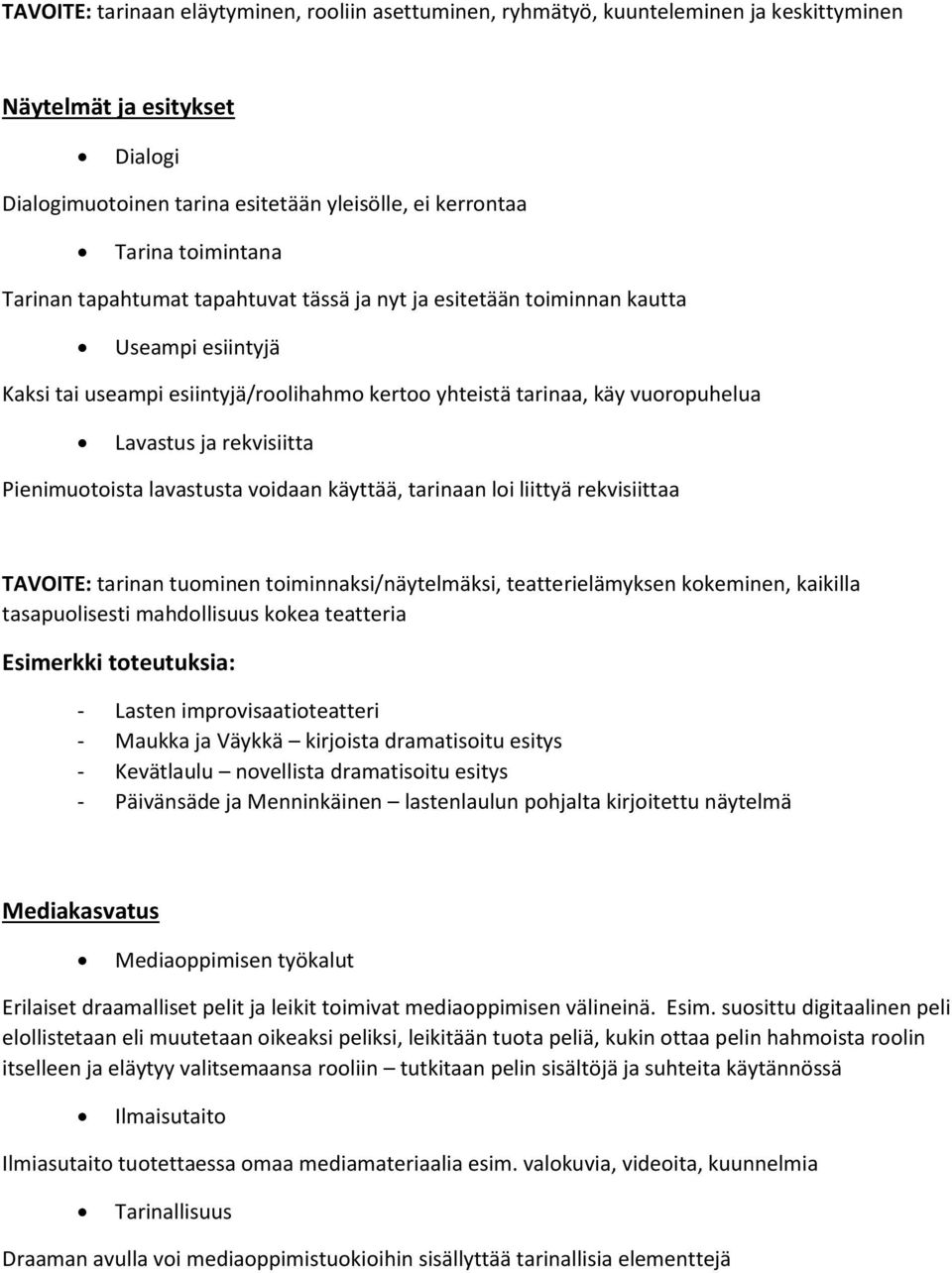Pienimuotoista lavastusta voidaan käyttää, tarinaan loi liittyä rekvisiittaa TAVOITE: tarinan tuominen toiminnaksi/näytelmäksi, teatterielämyksen kokeminen, kaikilla tasapuolisesti mahdollisuus kokea