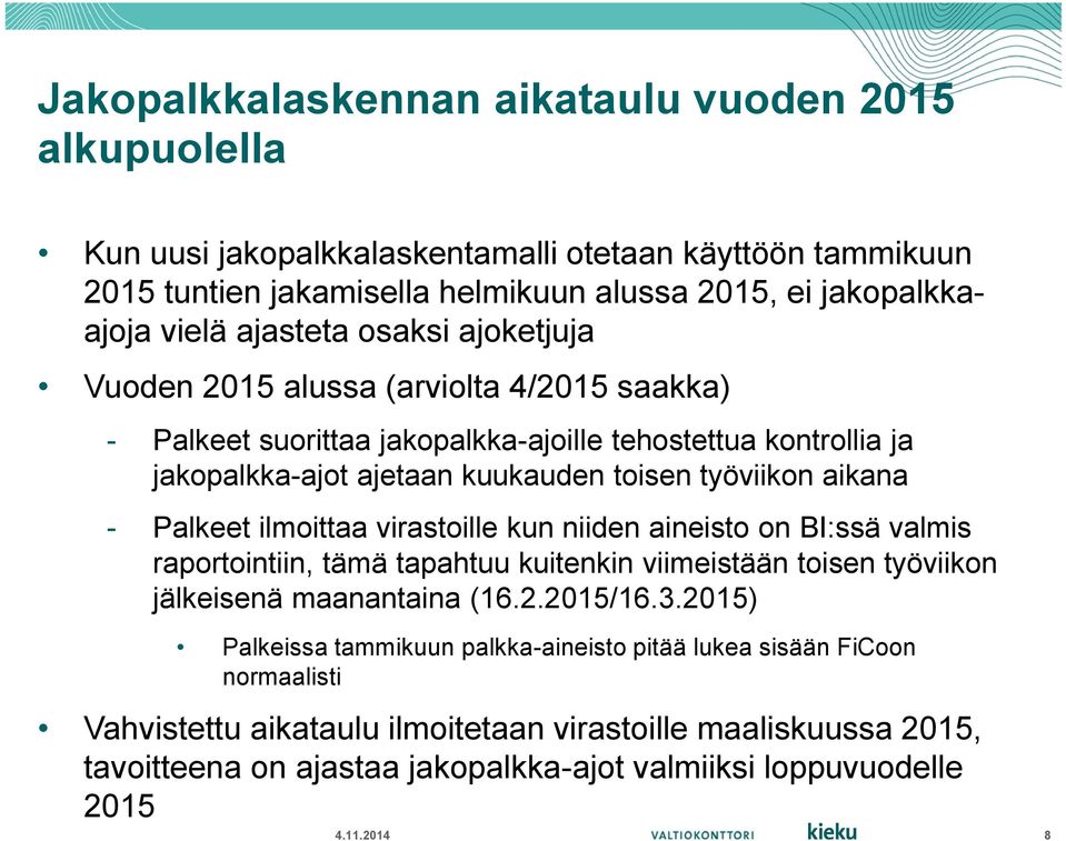 Palkeet ilmoittaa virastoille kun niiden aineisto on BI:ssä valmis raportointiin, tämä tapahtuu kuitenkin viimeistään toisen työviikon jälkeisenä maanantaina (16.2.2015/16.3.