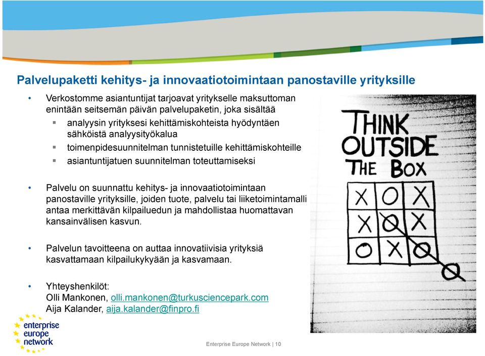 kehitys- ja innovaatiotoimintaan panostaville yrityksille, joiden tuote, palvelu tai liiketoimintamalli antaa merkittävän kilpailuedun ja mahdollistaa huomattavan kansainvälisen kasvun.