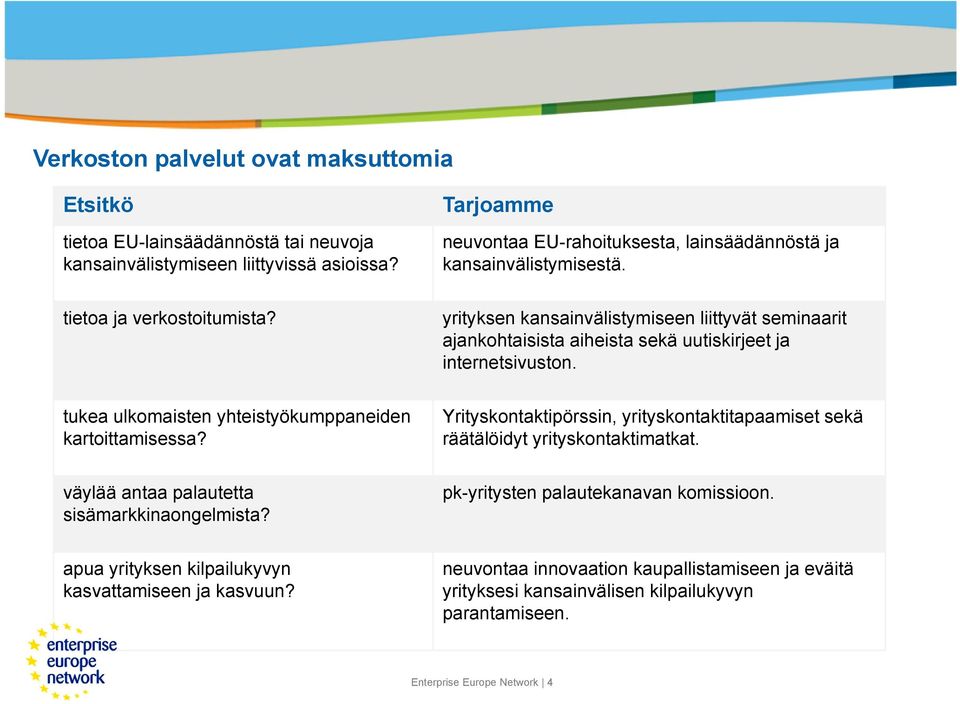 yrityksen kansainvälistymiseen liittyvät seminaarit ajankohtaisista aiheista sekä uutiskirjeet ja internetsivuston. tukea ulkomaisten yhteistyökumppaneiden kartoittamisessa?