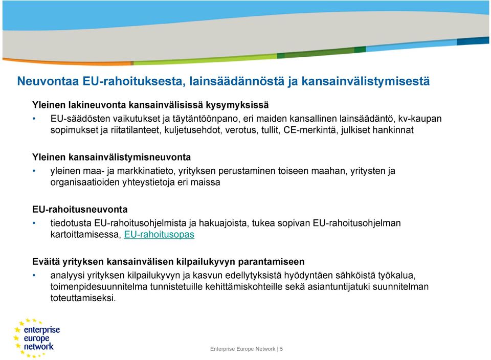 perustaminen toiseen maahan, yritysten ja organisaatioiden yhteystietoja eri maissa EU-rahoitusneuvonta tiedotusta EU-rahoitusohjelmista ja hakuajoista, tukea sopivan EU-rahoitusohjelman