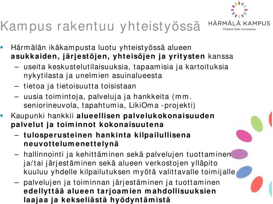 seniorineuvola, tapahtumia, LikiOma -projekti) Kaupunki hankkii alueellisen palvelukokonaisuuden palvelut ja toiminnot kokonaisuutena tulosperusteinen hankinta kilpailullisena neuvottelumenettelynä