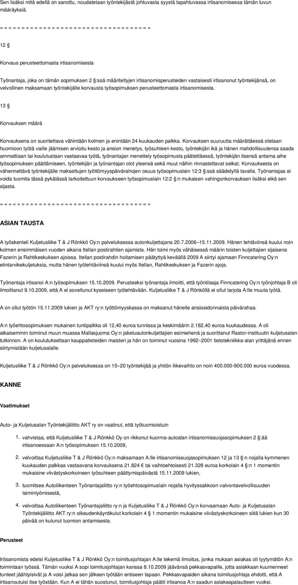 vastaisesti irtisanonut työntekijänsä, on velvollinen maksamaan työntekijälle korvausta työsopimuksen perusteettomasta irtisanomisesta.