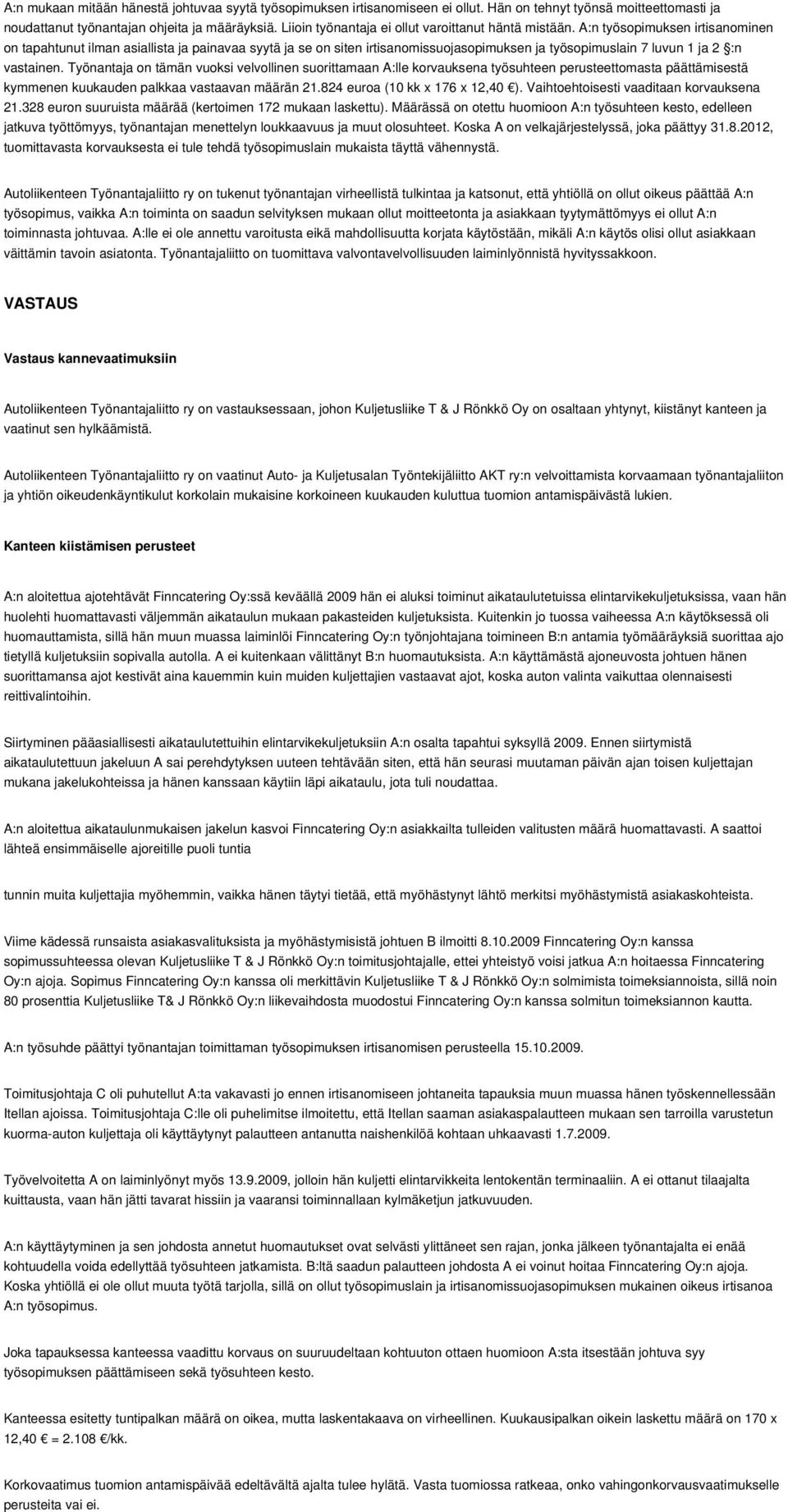 A:n työsopimuksen irtisanominen on tapahtunut ilman asiallista ja painavaa syytä ja se on siten irtisanomissuojasopimuksen ja työsopimuslain 7 luvun 1 ja 2 :n vastainen.