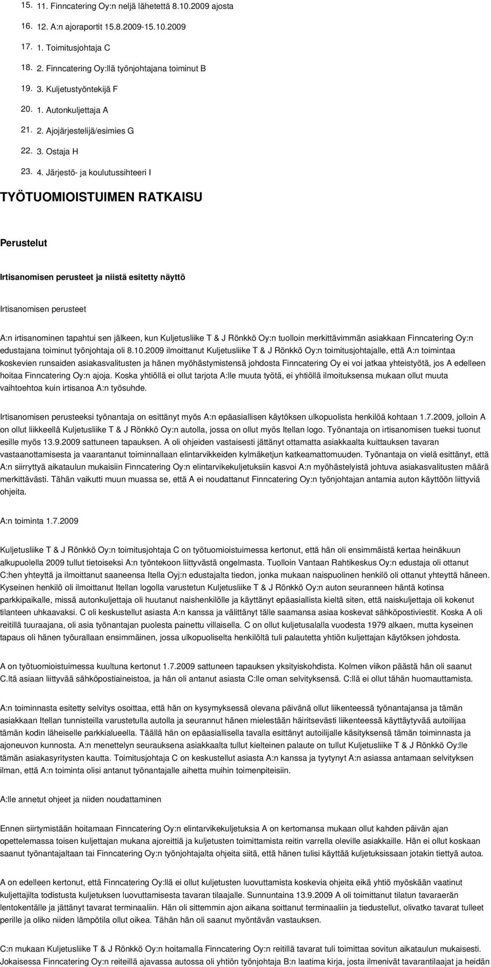 Järjestö- ja koulutussihteeri I TYÖTUOMIOISTUIMEN RATKAISU Perustelut Irtisanomisen perusteet ja niistä esitetty näyttö Irtisanomisen perusteet A:n irtisanominen tapahtui sen jälkeen, kun