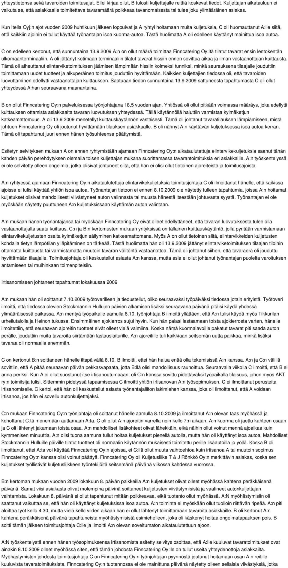 Kun Itella Oyj:n ajot vuoden 2009 huhtikuun jälkeen loppuivat ja A ryhtyi hoitamaan muita kuljetuksia, C oli huomauttanut A:lle siitä, että kaikkiin ajoihin ei tullut käyttää työnantajan isoa