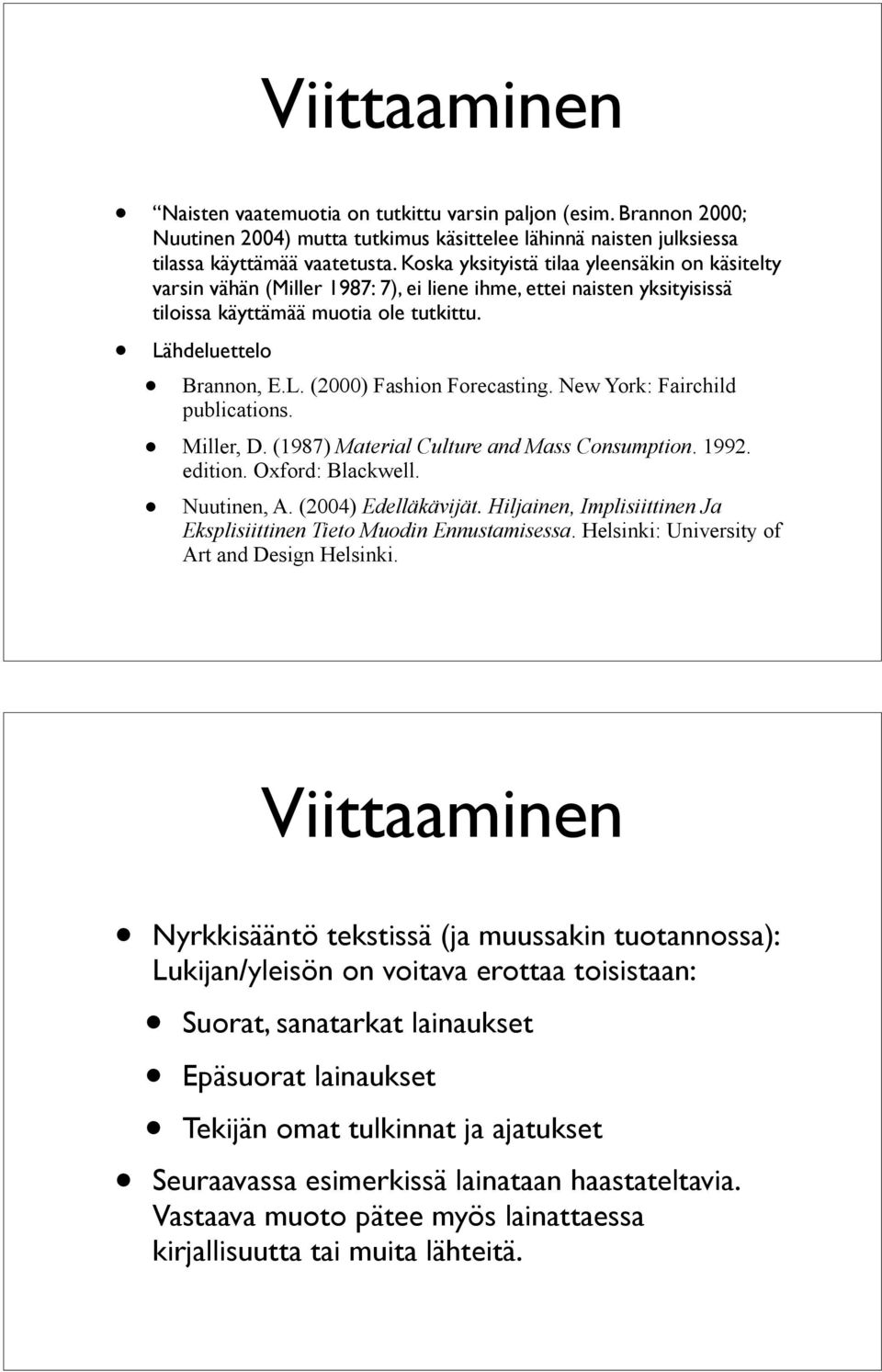 New York: Fairchild publications. Miller, D. (1987) Material Culture and Mass Consumption. 1992. edition. Oxford: Blackwell. Nuutinen, A. (2004) Edelläkävijät.