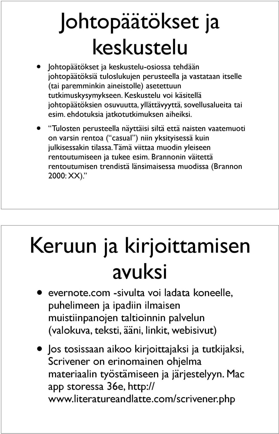 Tulosten perusteella näyttäisi siltä että naisten vaatemuoti on varsin rentoa ( casual ) niin yksityisessä kuin julkisessakin tilassa. Tämä viittaa muodin yleiseen rentoutumiseen ja tukee esim.