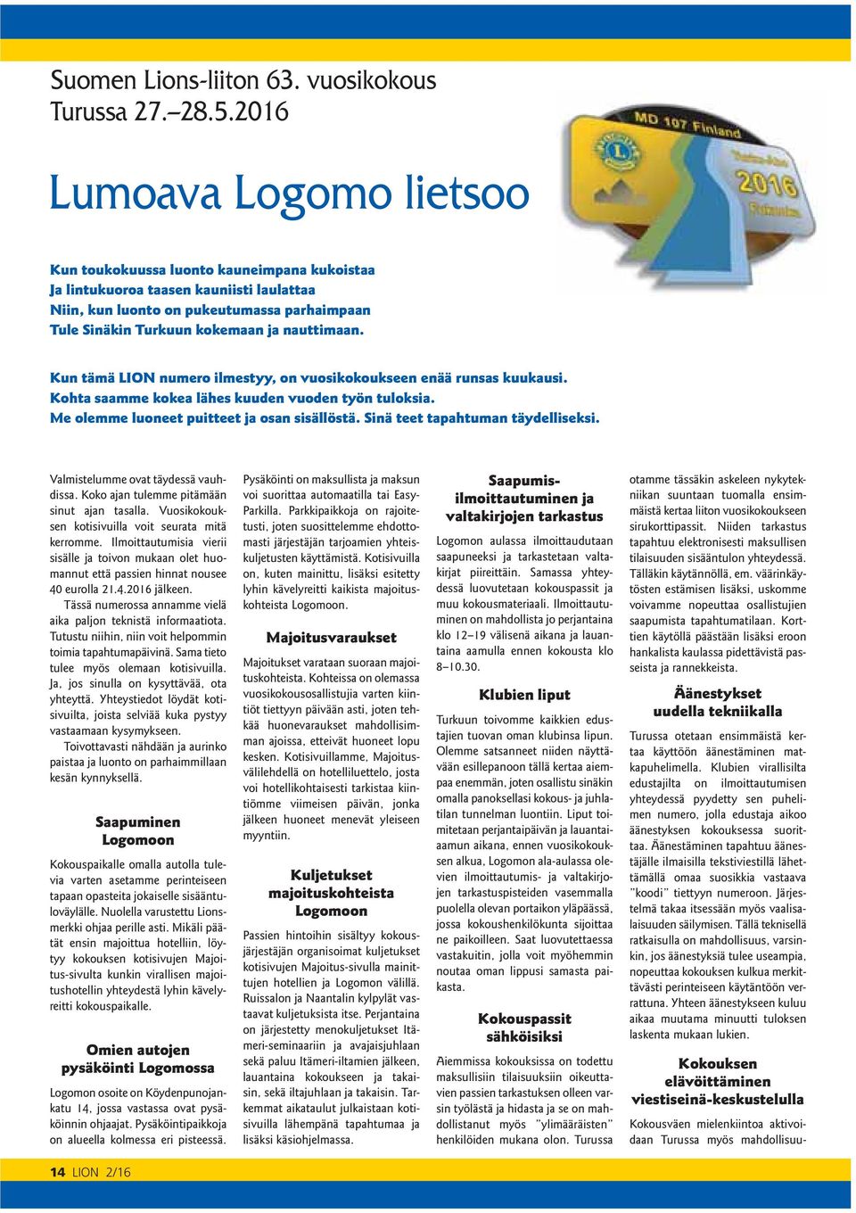 nauttimaan. Kun tämä LION numero ilmestyy, on vuosikokoukseen enää runsas kuukausi. Kohta saamme kokea lähes kuuden vuoden työn tuloksia. Me olemme luoneet puitteet ja osan sisällöstä.