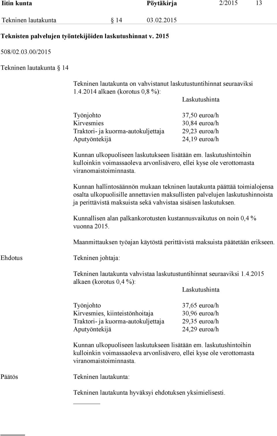 laskutukseen lisätään em. laskutushintoihin kulloinkin voimassaoleva arvonlisävero, ellei kyse ole verottomasta viranomaistoiminnasta.