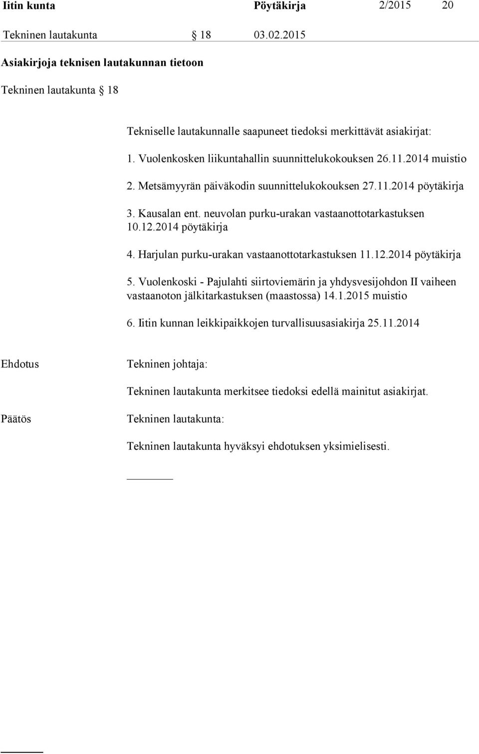 2014 muistio 2. Metsämyyrän päiväkodin suunnittelukokouksen 27.11.2014 pöytäkirja 3. Kausalan ent. neuvolan purku-urakan vastaanottotarkastuksen 10.12.2014 pöytäkirja 4.