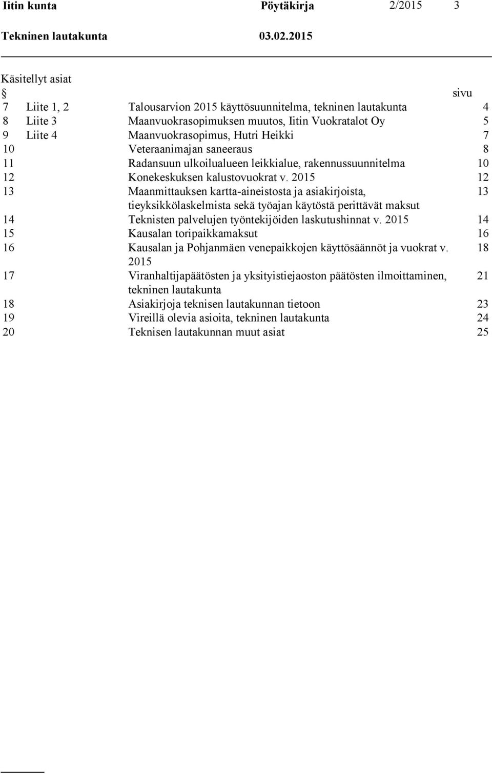 Heikki 7 10 Veteraanimajan saneeraus 8 11 Radansuun ulkoilualueen leikkialue, rakennussuunnitelma 10 12 Konekeskuksen kalustovuokrat v.