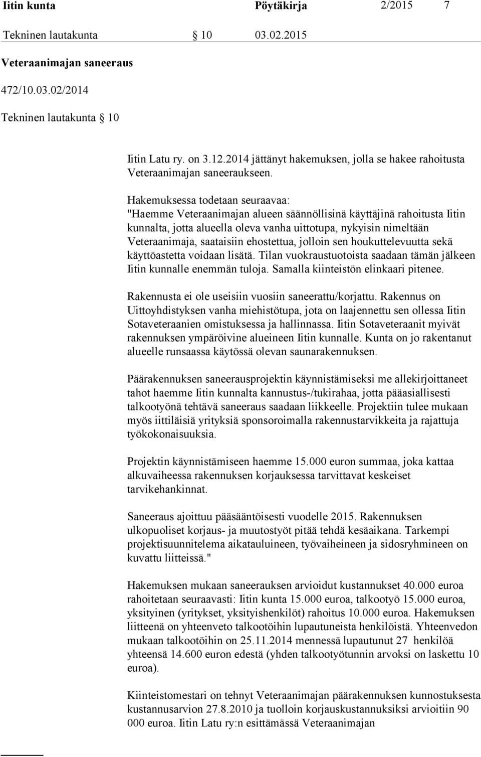 Hakemuksessa todetaan seuraavaa: "Haemme Veteraanimajan alueen säännöllisinä käyttäjinä rahoitusta Iitin kunnalta, jotta alueella oleva vanha uittotupa, nykyisin nimeltään Veteraanimaja, saataisiin