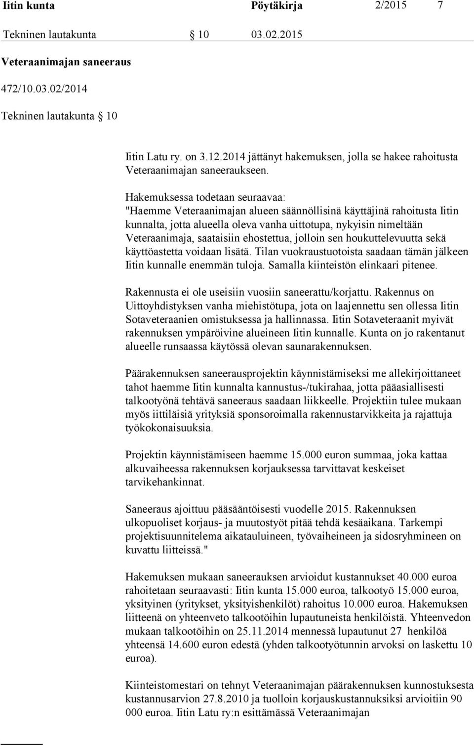 Hakemuksessa todetaan seuraavaa: "Haemme Veteraanimajan alueen säännöllisinä käyttäjinä rahoitusta Iitin kunnalta, jotta alueella oleva vanha uittotupa, nykyisin nimeltään Veteraanimaja, saataisiin