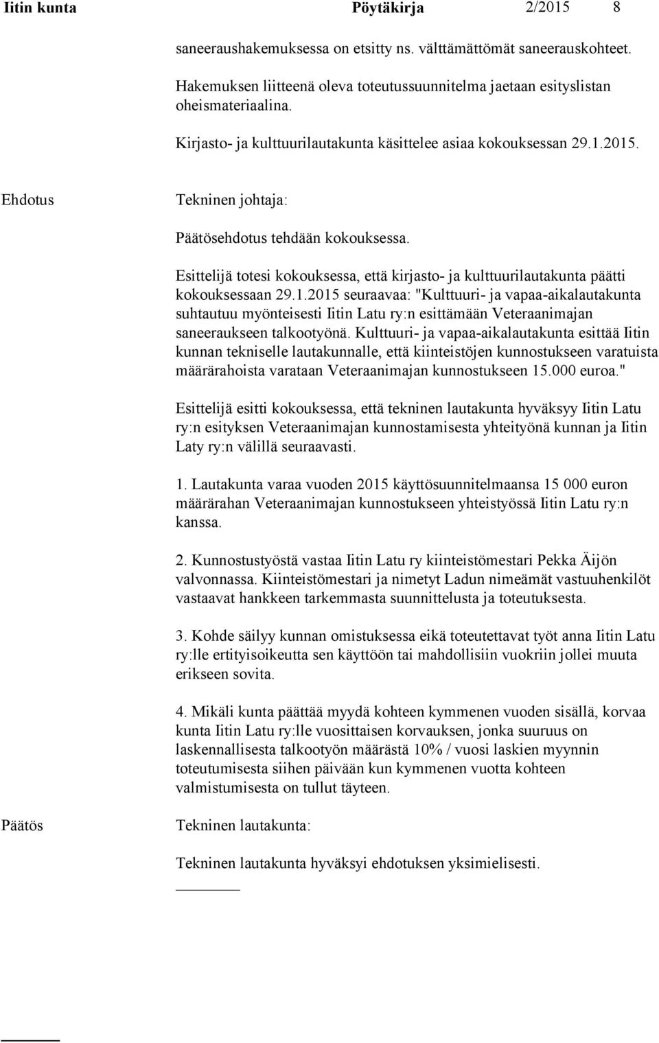 2015. ehdotus tehdään kokouksessa. Esittelijä totesi kokouksessa, että kirjasto- ja kulttuurilautakunta päätti kokouksessaan 29.1.2015 seuraavaa: "Kulttuuri- ja vapaa-aikalautakunta suhtautuu myönteisesti Iitin Latu ry:n esittämään Veteraanimajan saneeraukseen talkootyönä.