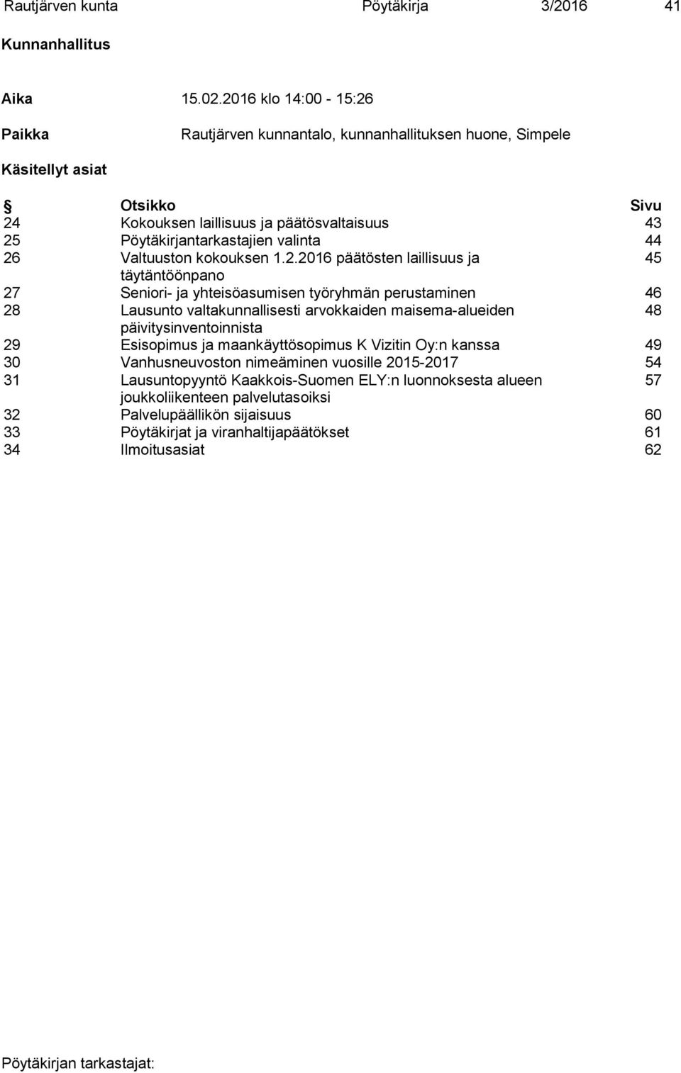 44 26 Valtuuston kokouksen 1.2.2016 päätösten laillisuus ja 45 täytäntöönpano 27 Seniori- ja yhteisöasumisen työryhmän perustaminen 46 28 Lausunto valtakunnallisesti arvokkaiden maisema-alueiden