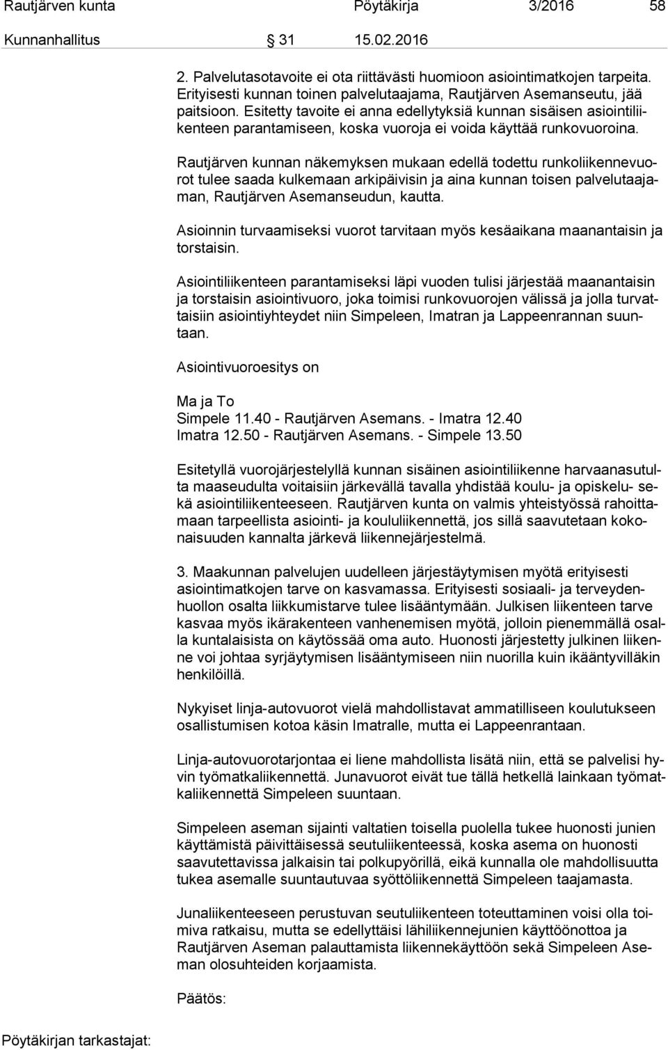 Esitetty tavoite ei anna edellytyksiä kunnan sisäisen asioin ti liiken teen parantamiseen, koska vuoroja ei voida käyttää runkovuoroina.
