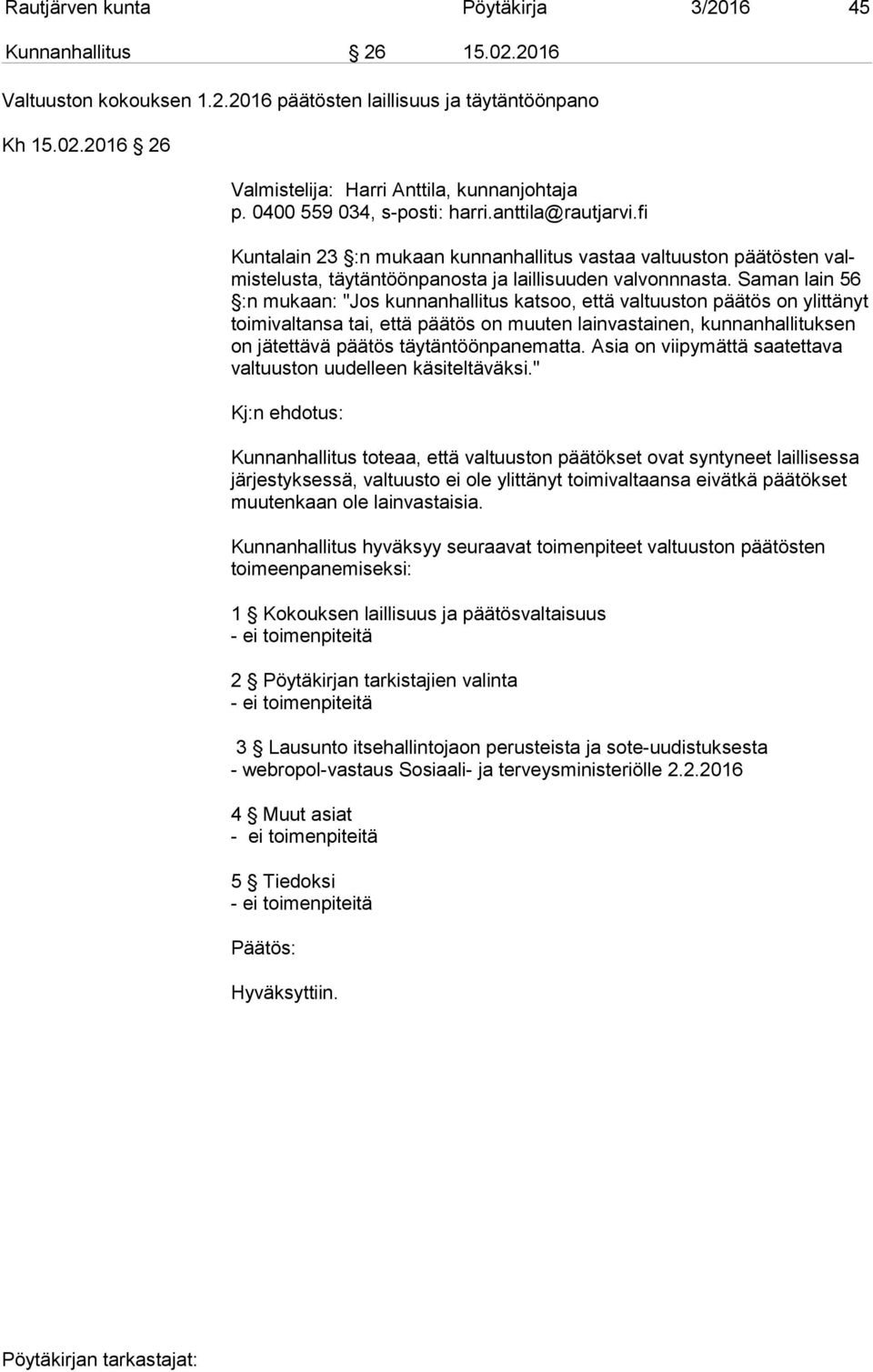 Saman lain 56 :n mukaan: "Jos kunnanhallitus katsoo, että valtuuston päätös on ylittänyt toi mi val tan sa tai, että päätös on muuten lainvastainen, kunnanhallituksen on jätettävä päätös