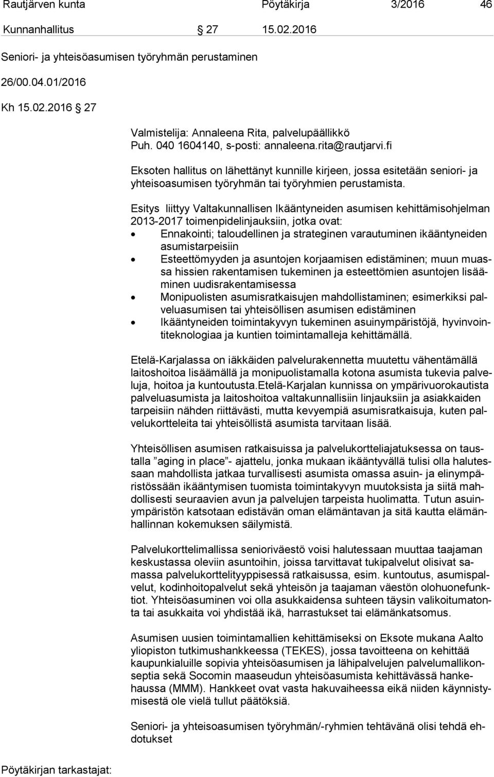 Esitys liittyy Valtakunnallisen Ikääntyneiden asumisen ke hit tä mis oh jel man 2013-2017 toimenpidelinjauksiin, jotka ovat: Ennakointi; taloudellinen ja strateginen varautuminen ikääntyneiden asu