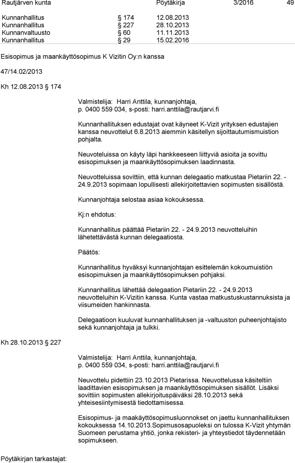 anttila@rautjarvi.fi Kunnanhallituksen edustajat ovat käyneet K-Vizit yrityksen edustajien kanssa neuvottelut 6.8.2013 aiemmin käsitellyn sijoittautumismuistion pohjalta.