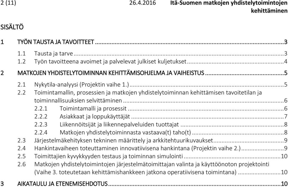 .. 6 2.2.1 Toimintamalli ja prosessit... 6 2.2.2 Asiakkaat ja loppukäyttäjät... 7 2.2.3 Liikennöitsijät ja liikennepalveluiden tuottajat... 8 2.2.4 Matkojen yhdistelytoiminnasta vastaava(t) taho(t).