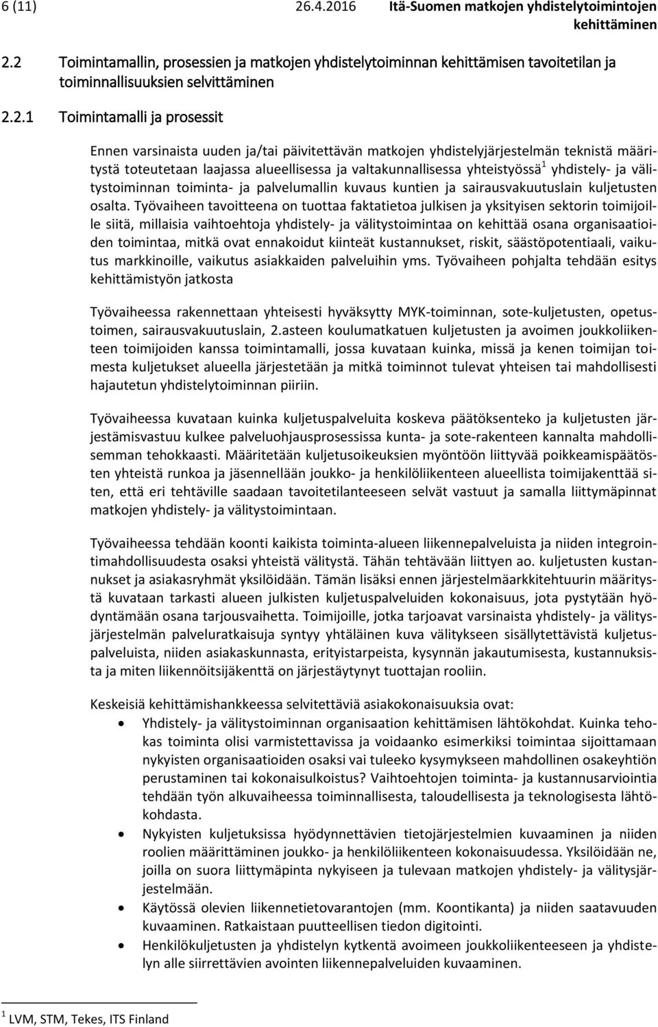 Toimintamalli ja prosessit Ennen varsinaista uuden ja/tai päivitettävän matkojen yhdistelyjärjestelmän teknistä määritystä toteutetaan laajassa alueellisessa ja valtakunnallisessa yhteistyössä 1