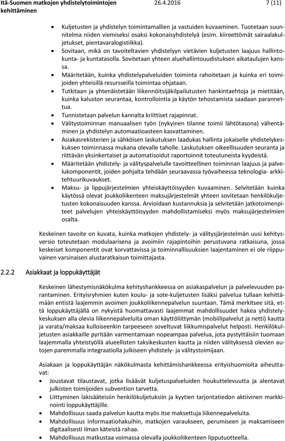 Sovitaan, mikä on tavoiteltavien yhdistelyyn vietävien kuljetusten laajuus hallintokunta- ja kuntatasolla. Sovitetaan yhteen aluehallintouudistuksen aikataulujen kanssa.