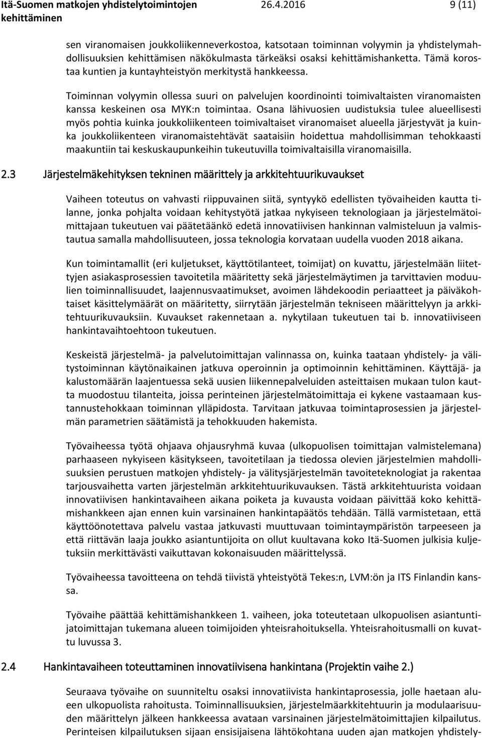 Tämä korostaa kuntien ja kuntayhteistyön merkitystä hankkeessa. Toiminnan volyymin ollessa suuri on palvelujen koordinointi toimivaltaisten viranomaisten kanssa keskeinen osa MYK:n toimintaa.