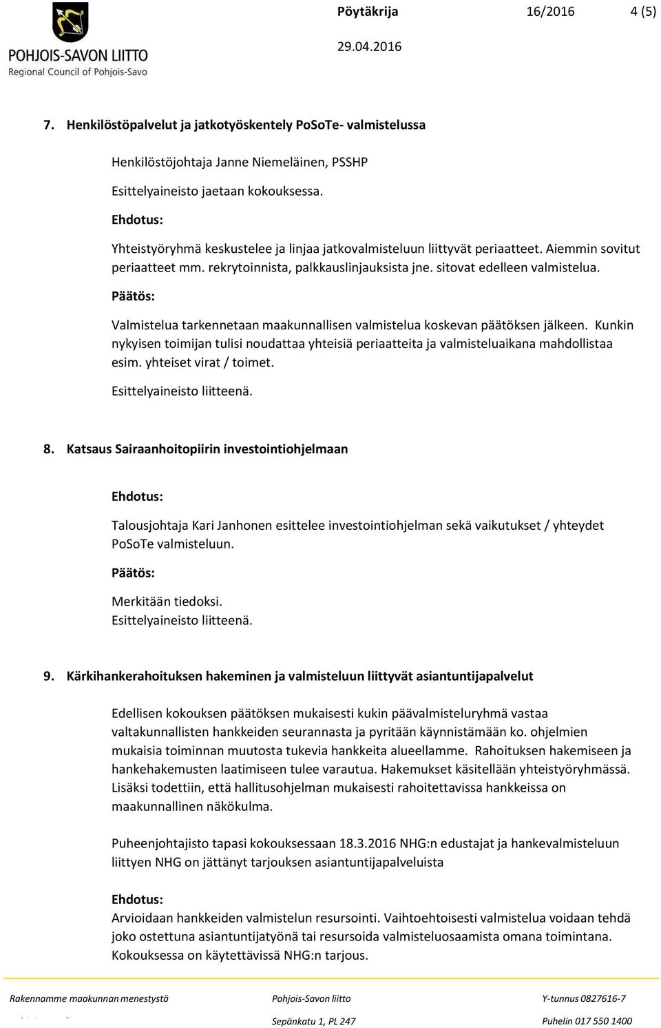 Päätös: Valmistelua tarkennetaan maakunnallisen valmistelua koskevan päätöksen jälkeen. Kunkin nykyisen toimijan tulisi noudattaa yhteisiä periaatteita ja valmisteluaikana mahdollistaa esim.