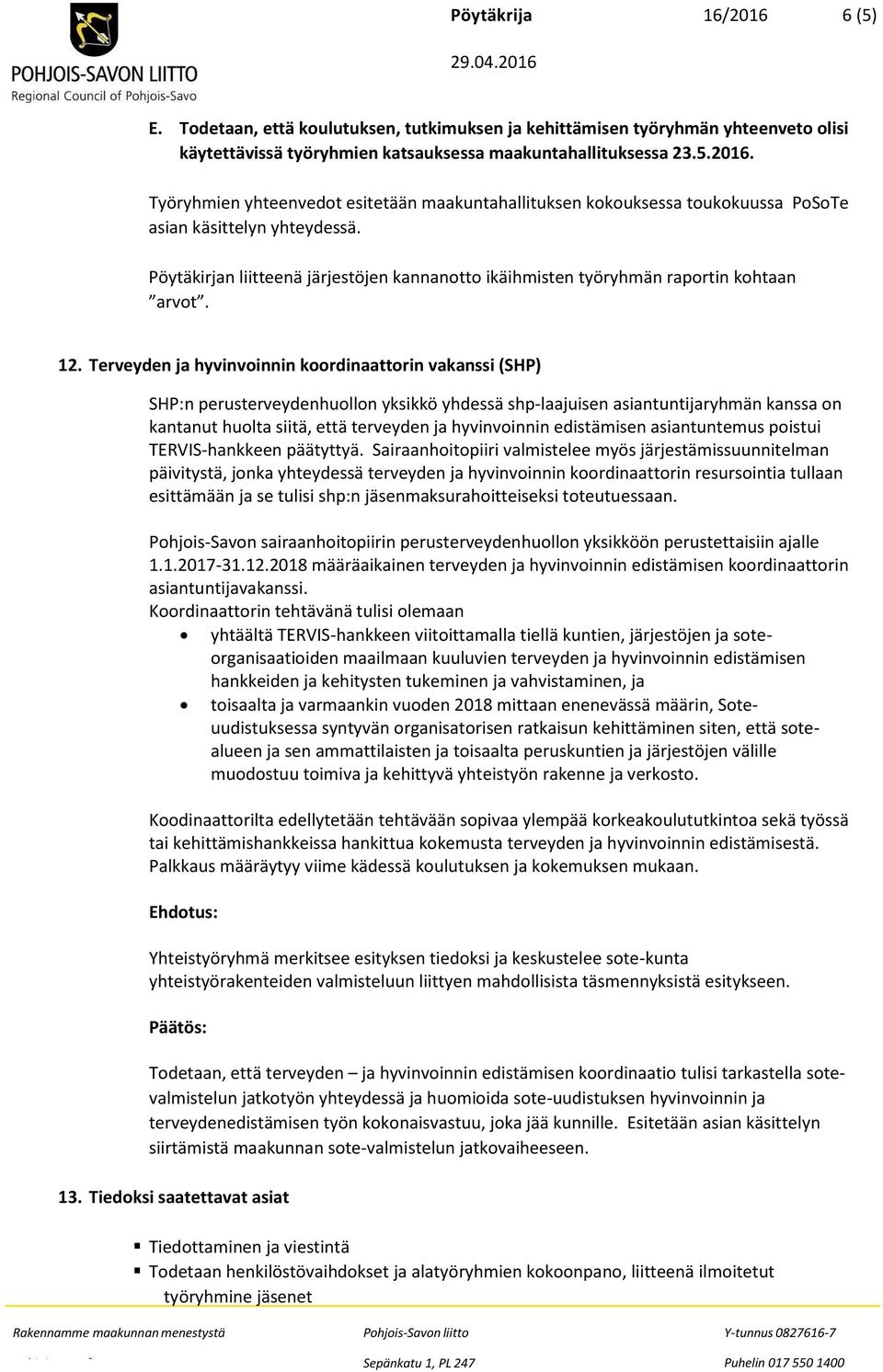 Terveyden ja hyvinvoinnin koordinaattorin vakanssi (SHP) SHP:n perusterveydenhuollon yksikkö yhdessä shp-laajuisen asiantuntijaryhmän kanssa on kantanut huolta siitä, että terveyden ja hyvinvoinnin