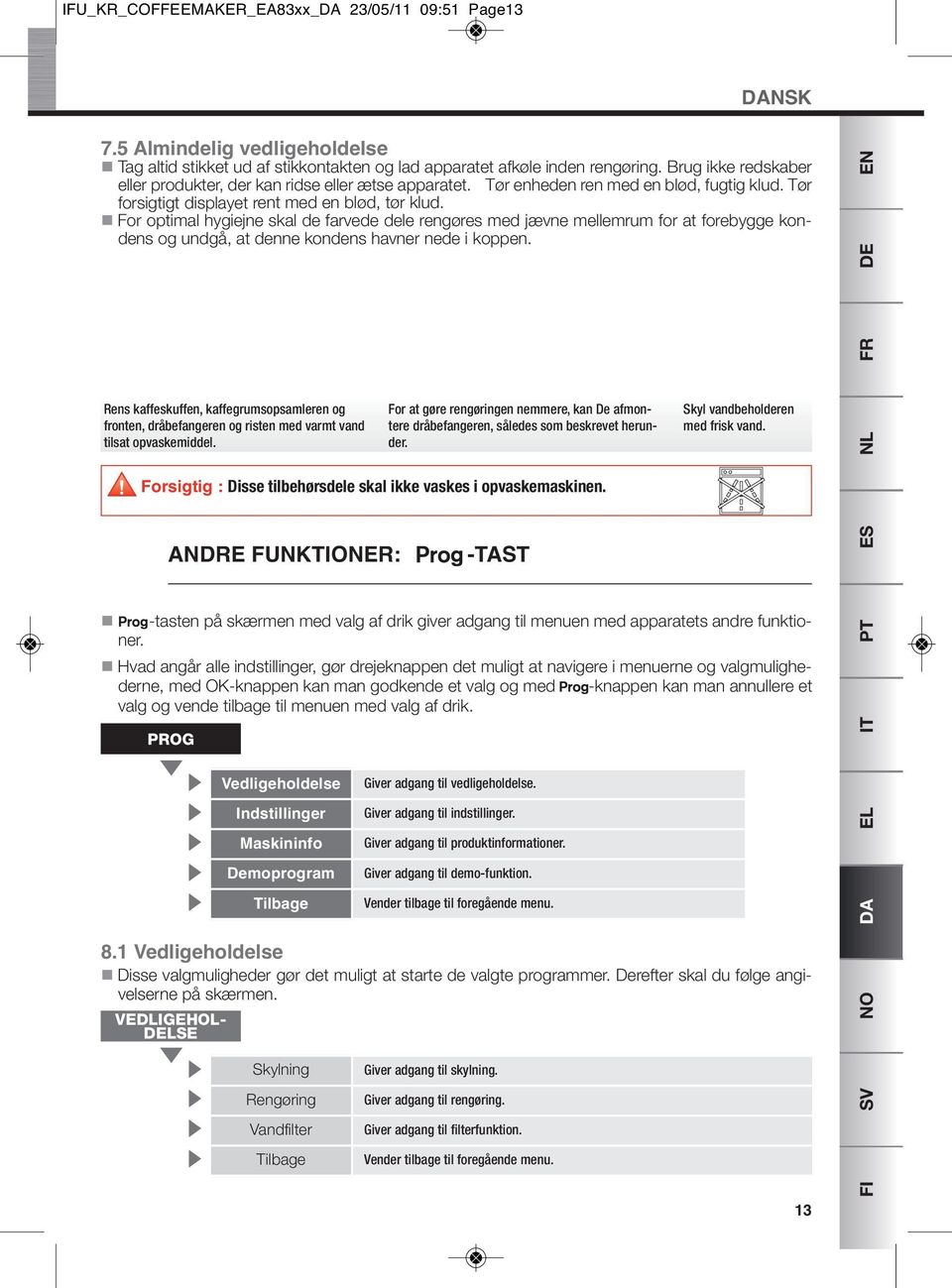 n For optimal hygiejne skal de farvede dele rengøres med jævne mellemrum for at forebygge kondens og undgå, at denne kondens havner nede i koppen.