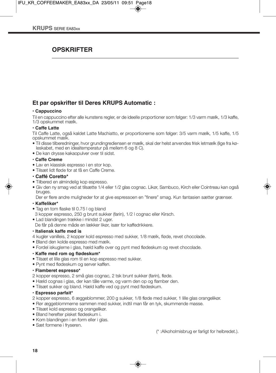 Caffe Latte Til Caffe Latte, også kaldet Latte Machiatto, er proportionerne som følger: 3/5 varm mælk, 1/5 kaffe, 1/5 opskummet mælk.