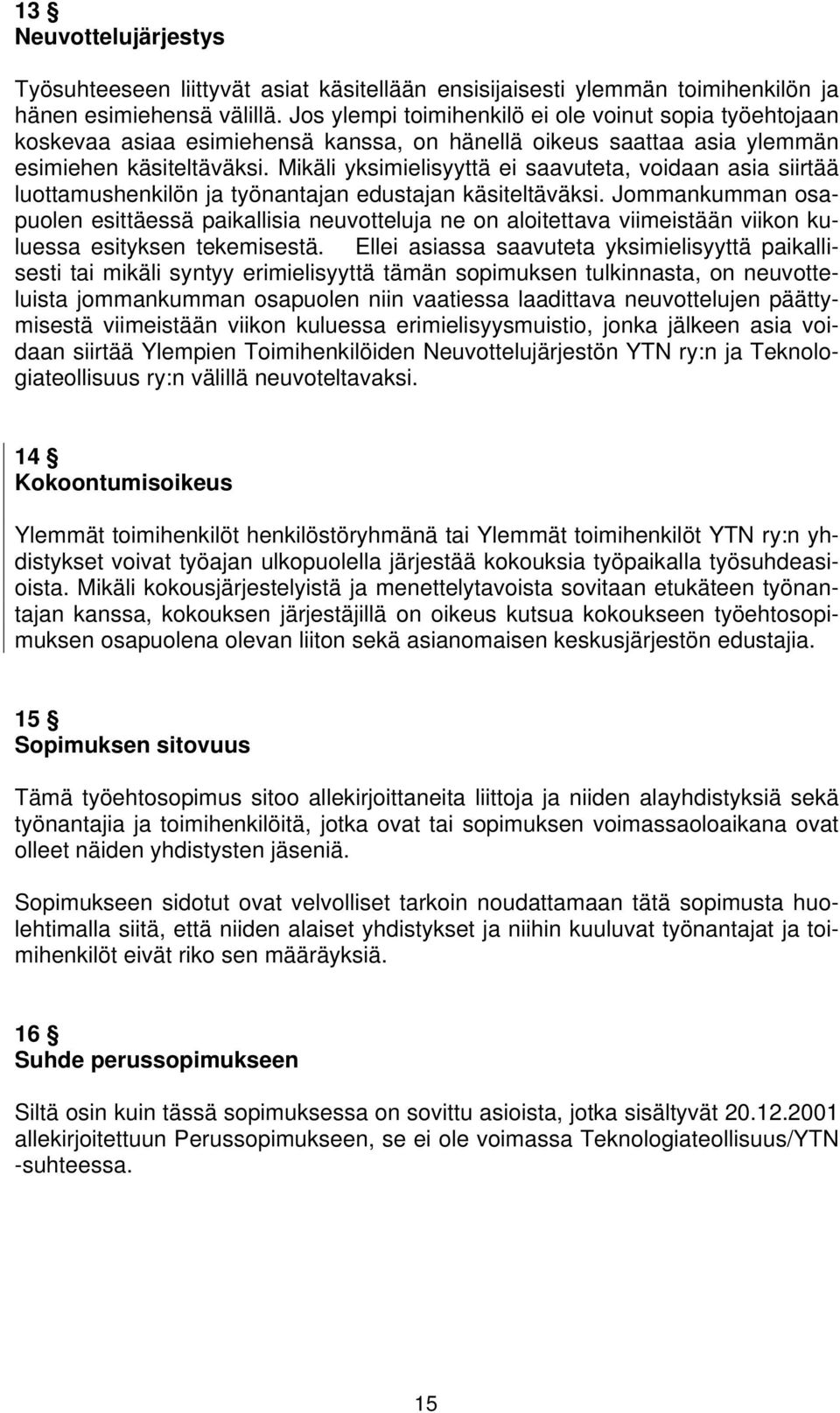 Mikäli yksimielisyyttä ei saavuteta, voidaan asia siirtää luottamushenkilön ja työnantajan edustajan käsiteltäväksi.