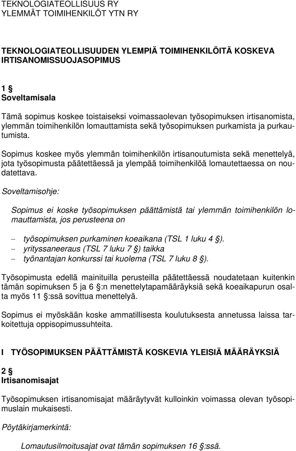 Sopimus koskee myös ylemmän toimihenkilön irtisanoutumista sekä menettelyä, jota työsopimusta päätettäessä ja ylempää toimihenkilöä lomautettaessa on noudatettava.