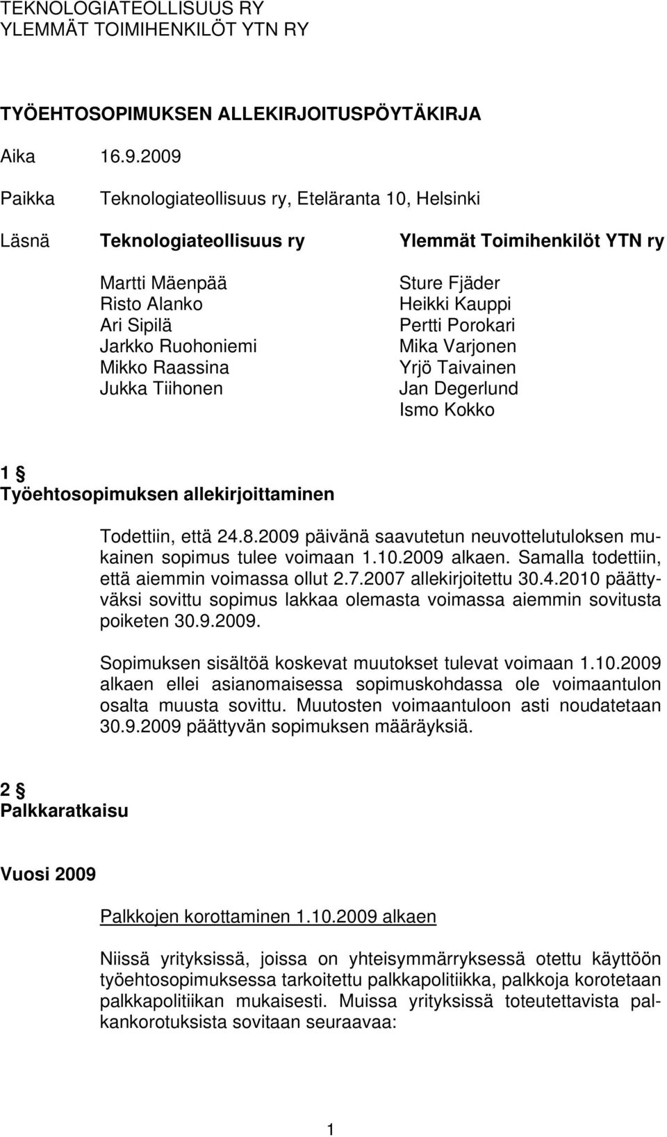 Tiihonen Sture Fjäder Heikki Kauppi Pertti Porokari Mika Varjonen Yrjö Taivainen Jan Degerlund Ismo Kokko 1 Työehtosopimuksen allekirjoittaminen Todettiin, että 24.8.