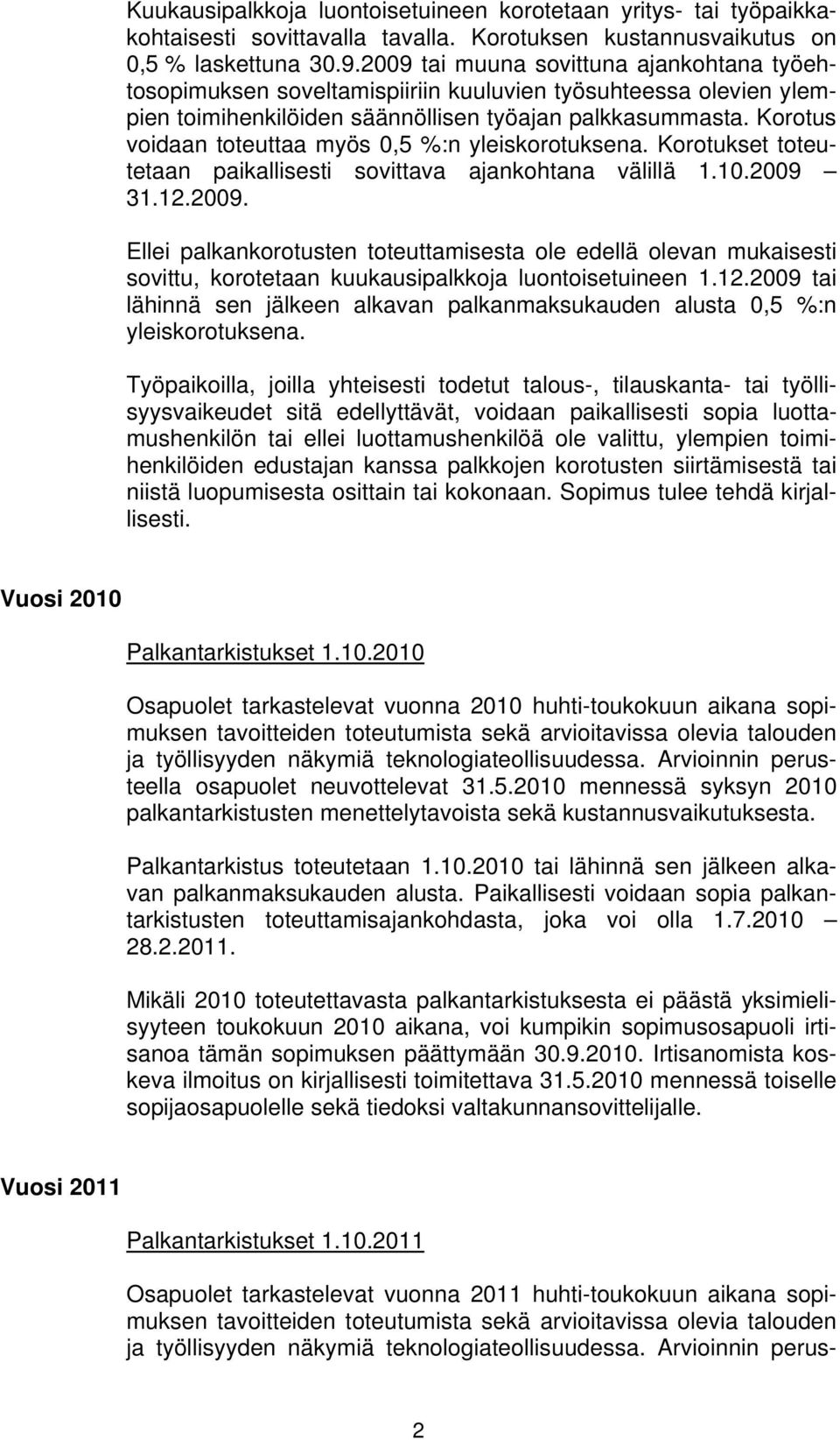 Korotus voidaan toteuttaa myös 0,5 %:n yleiskorotuksena. Korotukset toteutetaan paikallisesti sovittava ajankohtana välillä 1.10.2009 