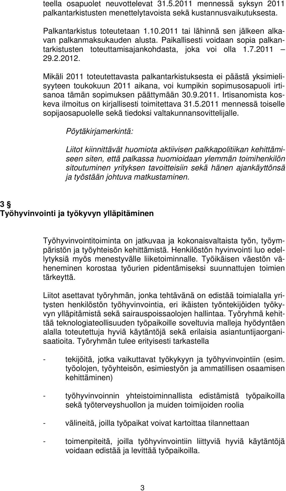 Mikäli 2011 toteutettavasta palkantarkistuksesta ei päästä yksimielisyyteen toukokuun 2011 aikana, voi kumpikin sopimusosapuoli irtisanoa tämän sopimuksen päättymään 30.9.2011. Irtisanomista koskeva ilmoitus on kirjallisesti toimitettava 31.