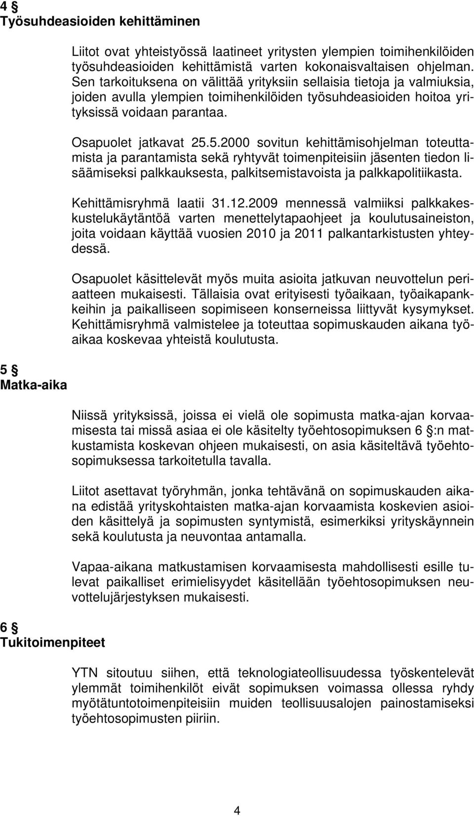 5.2000 sovitun kehittämisohjelman toteuttamista ja parantamista sekä ryhtyvät toimenpiteisiin jäsenten tiedon lisäämiseksi palkkauksesta, palkitsemistavoista ja palkkapolitiikasta.