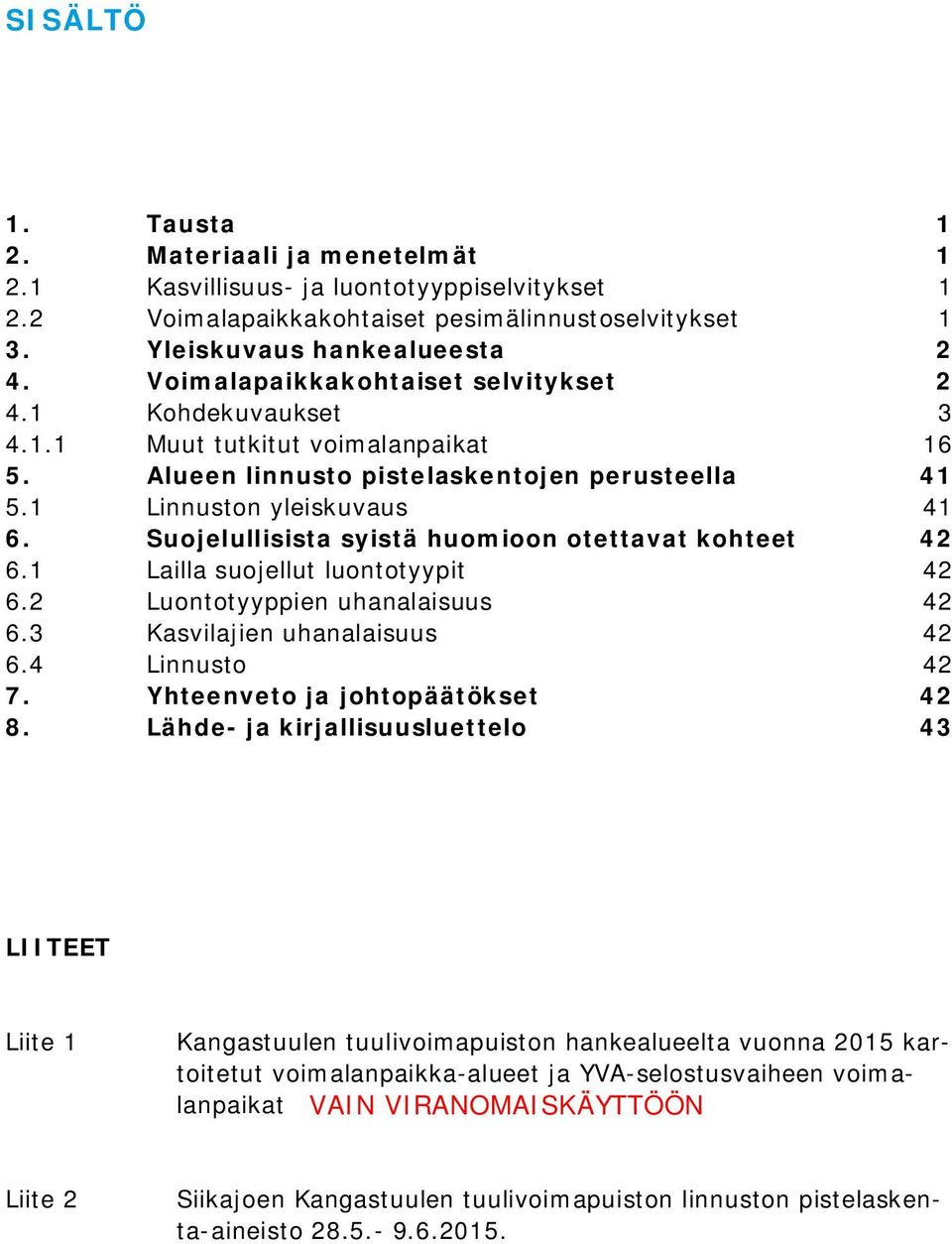 Suojelullisista syistä huomioon otettavat kohteet 4 6. Lailla suojellut luontotyypit 4 6. Luontotyyppien uhanalaisuus 4 6.3 Kasvilajien uhanalaisuus 4 6.4 Linnusto 4 7. Yhteenveto ja johtopäätökset 4.