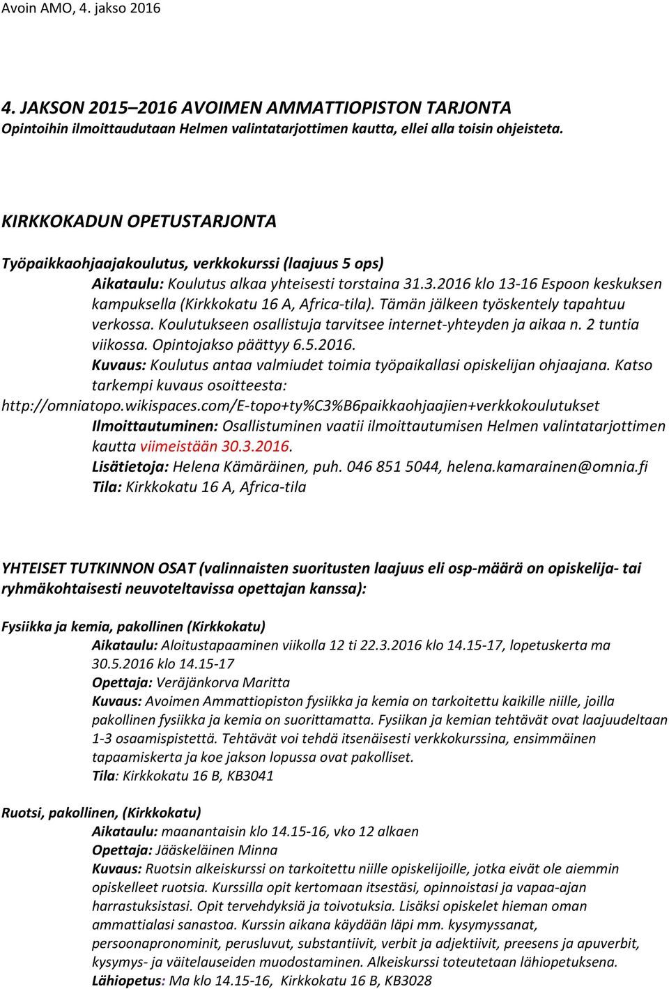 .3.2016 klo 13-16 Espoon keskuksen kampuksella (Kirkkokatu 16 A, Africa-tila). Tämän jälkeen työskentely tapahtuu verkossa. Koulutukseen osallistuja tarvitsee internet-yhteyden ja aikaa n.