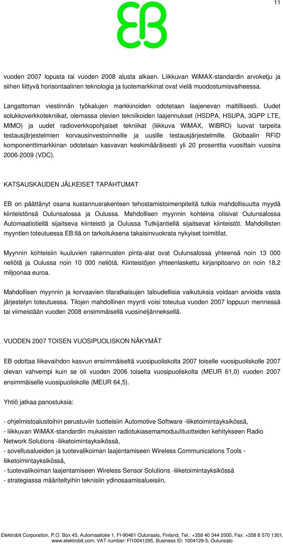 Uudet solukkoverkkotekniikat, olemassa olevien tekniikoiden laajennukset (HSDPA, HSUPA, 3GPP LTE, MIMO) ja uudet radioverkkopohjaiset tekniikat (liikkuva WiMAX, WiBRO) luovat tarpeita