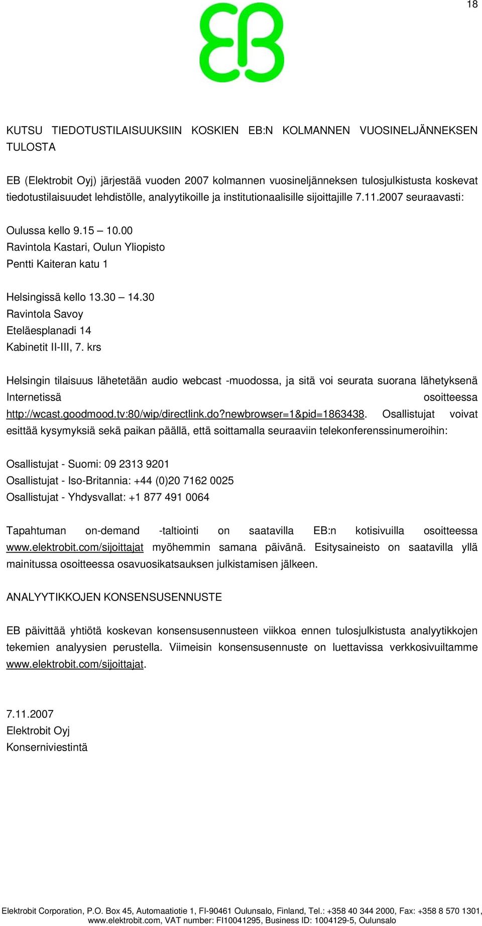 30 Ravintola Savoy Eteläesplanadi 14 Kabinetit II-III, 7. krs Helsingin tilaisuus lähetetään audio webcast -muodossa, ja sitä voi seurata suorana lähetyksenä Internetissä osoitteessa http://wcast.