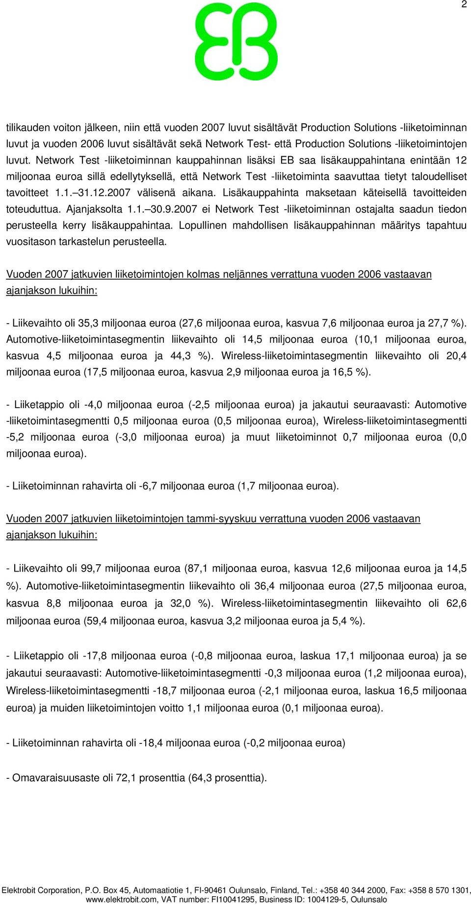 Network Test -liiketoiminnan kauppahinnan lisäksi EB saa lisäkauppahintana enintään 12 miljoonaa euroa sillä edellytyksellä, että Network Test -liiketoiminta saavuttaa tietyt taloudelliset tavoitteet