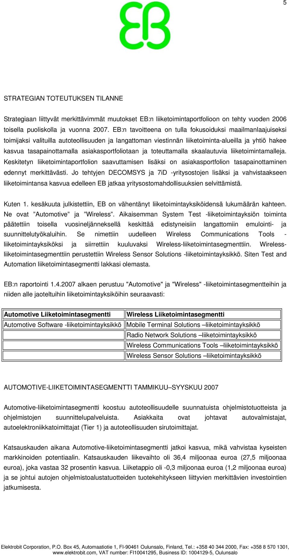 asiakasportfoliotaan ja toteuttamalla skaalautuvia liiketoimintamalleja. Keskitetyn liiketoimintaportfolion saavuttamisen lisäksi on asiakasportfolion tasapainottaminen edennyt merkittävästi.